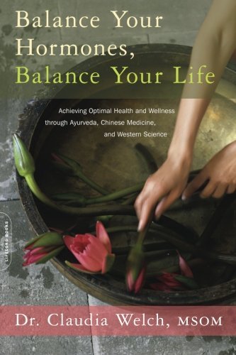 Claudia Welch Balance Your Hormones Balance Your Life Achieving Optimal Health And Wellness Through Ayu 