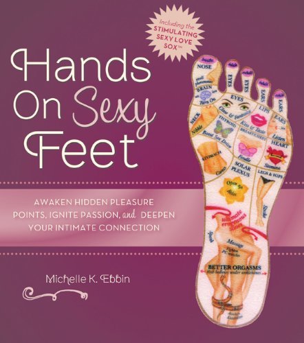 Michelle K. Ebbin Hands On Sexy Feet Awaken Hidden Pleasure Points Ignite Passion An 