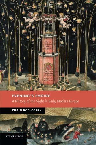 Craig Koslofsky Evening's Empire A History Of The Night In Early Modern Europe 