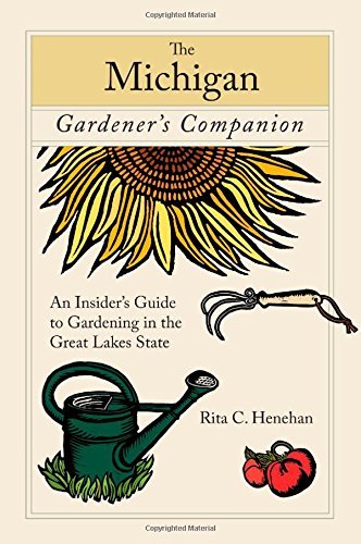 Rita Henehan Michigan Gardener's Companion An Insider's Guide To Gardening In The Great Lake 