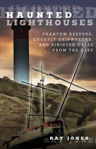 Ray Jones/Haunted Lighthouses@ Phantom Keepers, Ghostly Shipwrecks, and Sinister