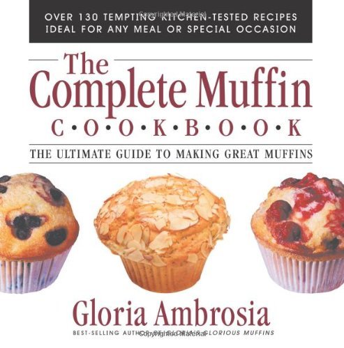 Gloria Ambrosia The Complete Muffin Cookbook The Ultimate Guide To Making Great Muffins 