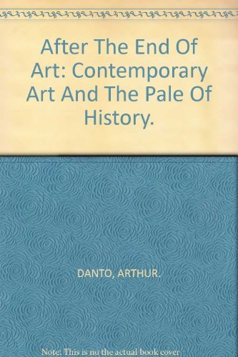 Arthur Coleman Danto After The End Of Art Contemporary Art And The Pale Of History Revised 