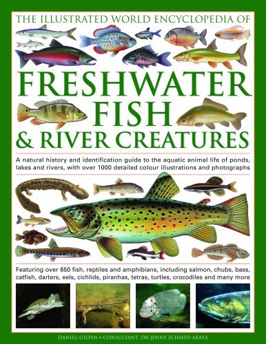 Daniel Gilpin The Illustrated World Encyclopedia Of Freshwater F A Natural History And Identification Guide To The 
