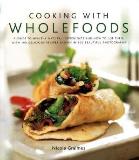 Nicola Graimes Cooking With Wholefoods A Guide To Healthy Natural Ingredients And How T 