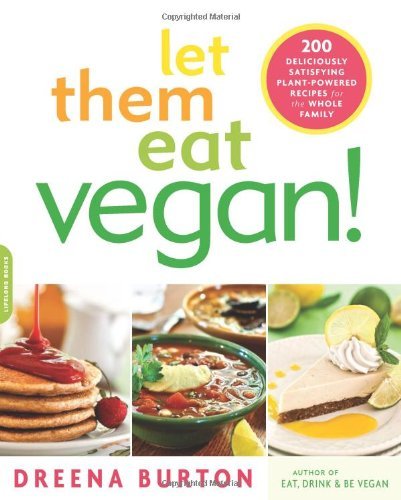 Dreena Burton Let Them Eat Vegan! 200 Deliciously Satisfying Plant Powered Recipes 