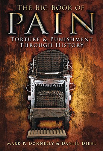 Mark P. Donnelly The Big Book Of Pain Torture & Punishment Through History 