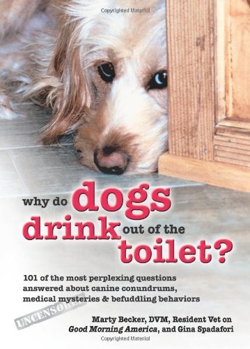 Marty Becker D. V. M./Why Do Dogs Drink Out of the Toilet?@ 101 of the Most Perplexing Questions Answered abo