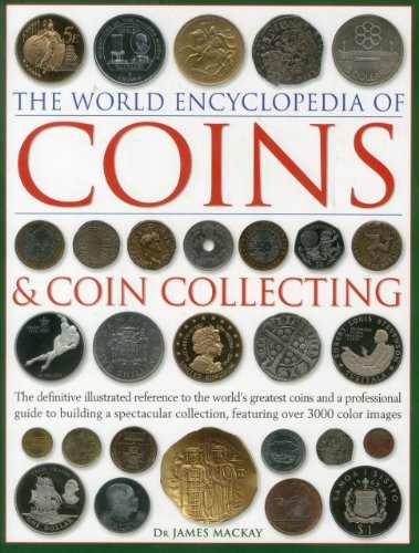 James Mackay The World Encyclopedia Of Coins And Coin Collectin The Definitive Illustrated Reference To The World 