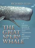Richard Ellis The Great Sperm Whale A Natural History Of The Ocean's Most Magnificent 