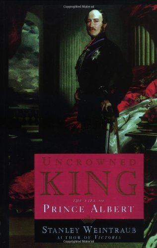 Stanley Weintraub Uncrowned King The Life Of Prince Albert 