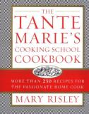 Mary S. Risley Tante Marie's Cooking School Cookbook The More Than 250 Recipes For The Passionate Home Coo 