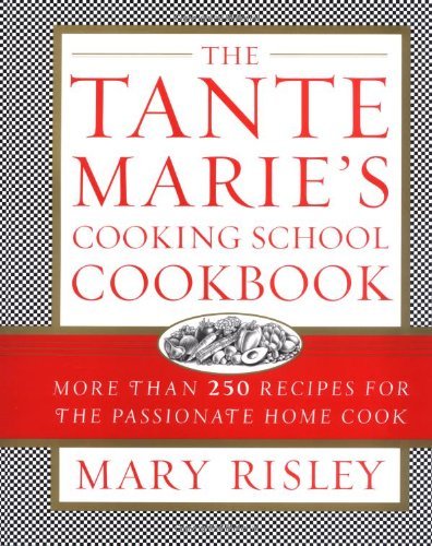 Mary S. Risley Tante Marie's Cooking School Cookbook The More Than 250 Recipes For The Passionate Home Coo 