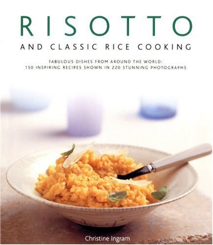 Christine Ingram Risotto And Classic Rice Cooking Fabulous Dishes From Around The World 150 Inspir 