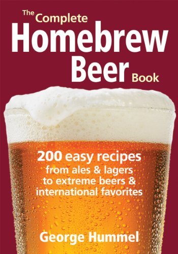 George Hummel The Complete Homebrew Beer Book 200 Easy Recipes From Ales And Lagers To Extreme 