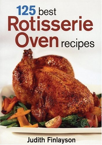 Judith Finlayson 125 Best Rotisserie Oven Recipes 