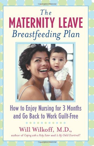 William G. Wilkoff/The Maternity Leave Breastfeeding Plan@ How to Enjoy Nursing for Three Months and Go Back