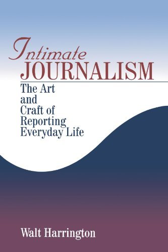 Walt Harrington Intimate Journalism The Art And Craft Of Reporting Everyday Life 
