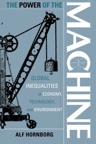 Alf Hornborg The Power Of The Machine Global Inequalities Of Economy Technology And E 