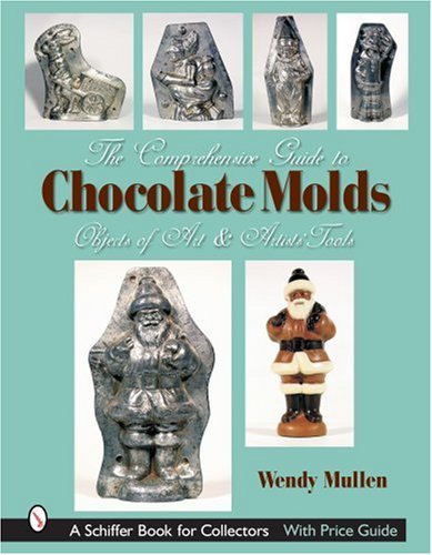 Wendy Mullen The Comprehensive Guide To Chocolate Molds Objects Of Art & Artists' Tools 