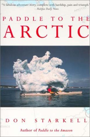 Don Starkell Paddle To The Arctic The Incredible Story Of A Kayak Quest Across The 