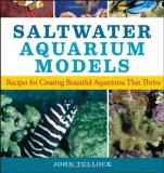 John H. Tullock Saltwater Aquarium Models Recipes For Creating Beautiful Aquariums That Thr 