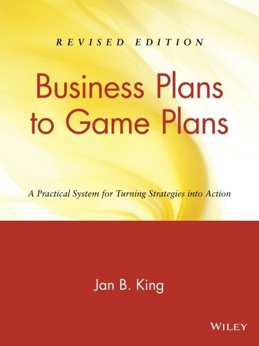 Jan B. King Business Plans To Game Plans A Practical System For Turning Strategies Into Ac Revised 