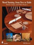 Bill Bowers Wood Turning From Tree To Table Bowls Lamps & Other Projects 