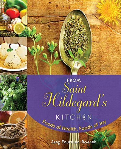 Jany Fournier Rosset From Saint Hildegard's Kitchen Foods Of Health Foods Of Joy 