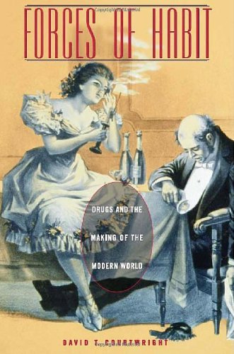 David T. Courtwright Forces Of Habit Drugs And The Making Of The Modern World Revised 