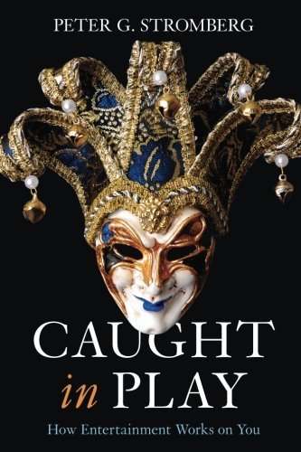 Peter G. Stromberg/Caught in Play@ How Entertainment Works on You