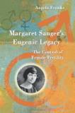 Angela Franks Margaret Sanger's Eugenic Legacy The Control Of Female Fertility 