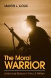 Martin L. Cook The Moral Warrior Ethics And Service In The U.S. Military 