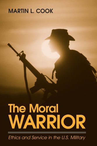 Martin L. Cook The Moral Warrior Ethics And Service In The U.S. Military 
