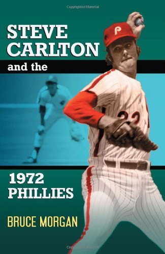 Bruce Morgan Steve Carlton And The 1972 Phillies 