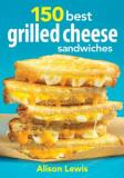 Alison Lewis 150 Best Grilled Cheese Sandwiches 