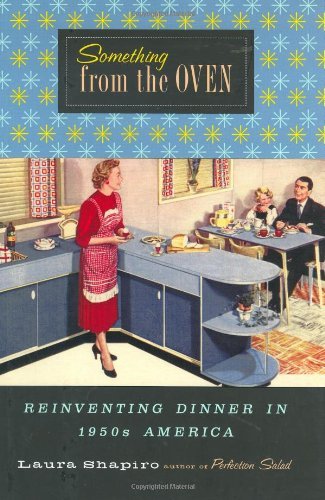 Laura Shapiro/Something From The Oven: Reinventing Dinner In 195