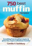 Camilla V. Saulsbury 750 Best Muffin Recipes Everything From Breakfast Classics To Gluten Free 