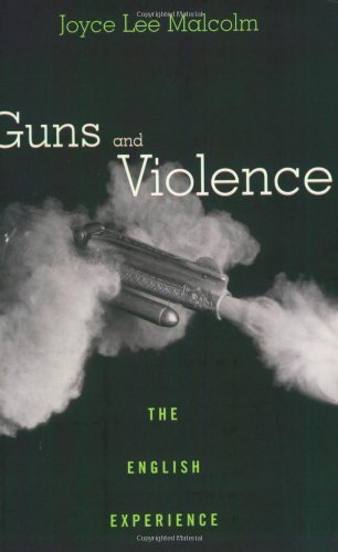 Joyce Lee Malcolm Guns And Violence The English Experience Revised 