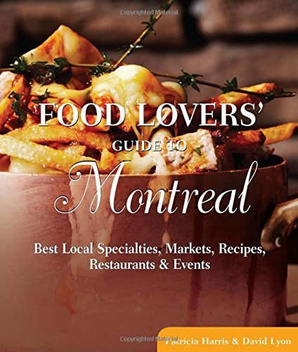Patricia Harris Food Lovers' Guide To Montreal Best Local Specialties Markets Recipes Restaur 