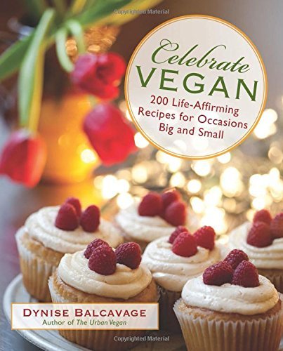 Dynise Balcavage Celebrate Vegan 200 Life Affirming Recipes For Occasions Big And 