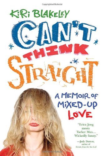 Kiri Blakeley Can't Think Straight A Memoir Of Mixed Up Love 