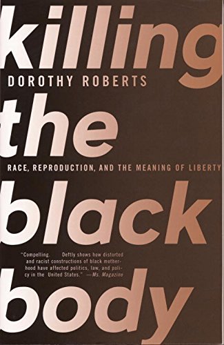 Dorothy Roberts Killing The Black Body Race Reproduction And The Meaning Of Liberty 