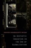 Gayatri Chakravorty Spivak An Aesthetic Education In The Era Of Globalization 