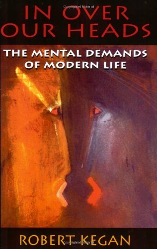 Robert Kegan In Over Our Heads The Mental Demands Of Modern Life 