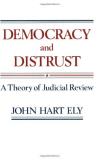 John Hart Ely Democracy And Distrust A Theory Of Judicial Review Revised 