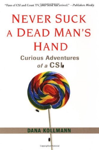 Dana Kollmann Never Suck A Dead Man's Hand Curious Adventures Of A Csi 