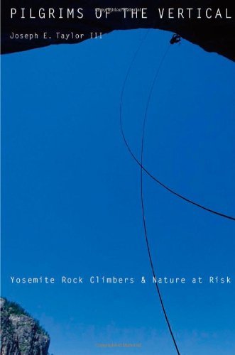 Joseph E. Taylor Iii Pilgrims Of The Vertical Yosemite Rock Climbers And Nature At Risk 