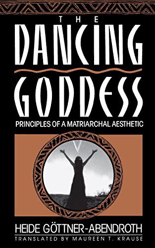 Heide Gottner Abendroth The Dancing Goddess Principles Of A Matriarchal Aesthetic English 