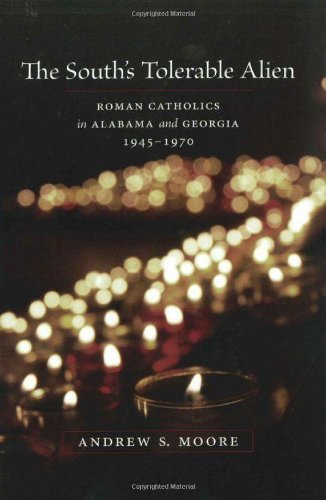 Andrew S. Moore The South's Tolerable Alien Roman Catholics In Alabama And Georgia 1945 197 